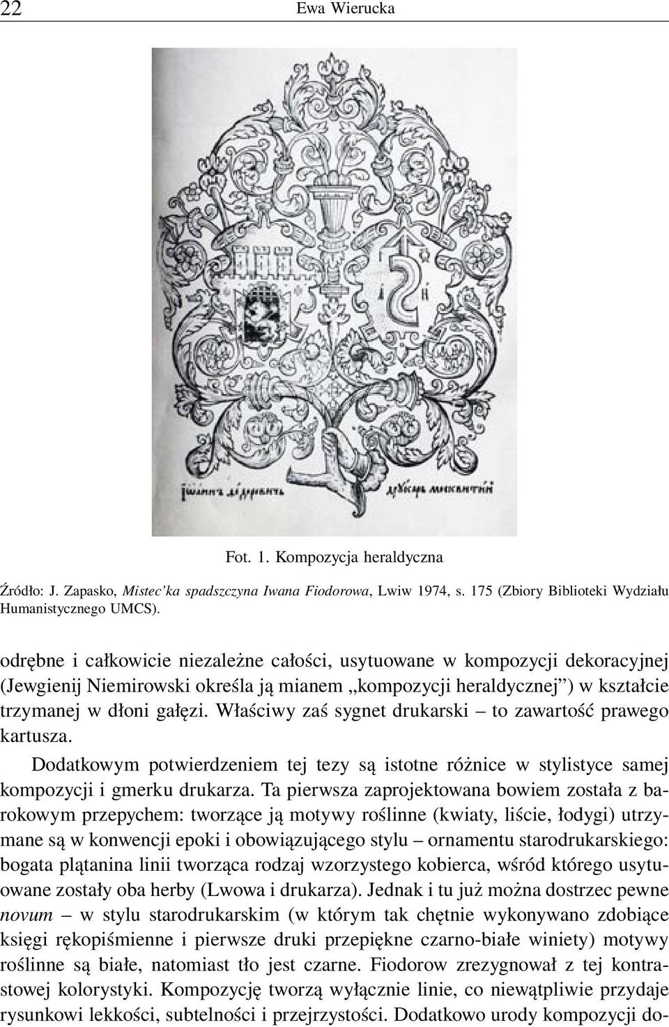 Właściwy zaś sygnet drukarski to zawartość prawego kartusza. Dodatkowym potwierdzeniem tej tezy są istotne różnice w stylistyce samej kompozycji i gmerku drukarza.