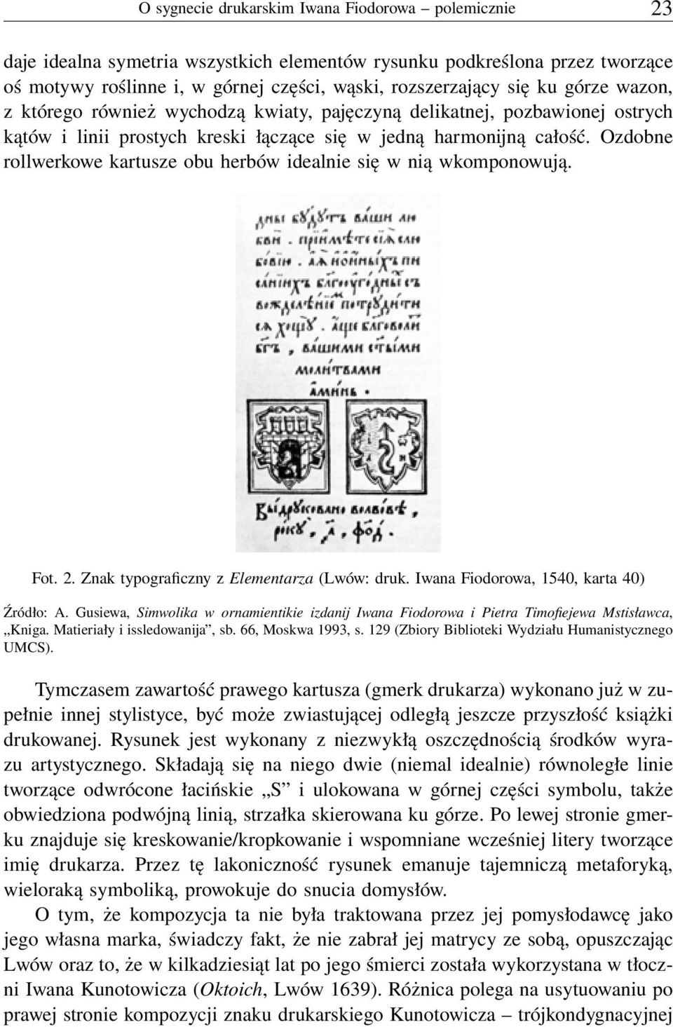 Ozdobne rollwerkowe kartusze obu herbów idealnie się w nią wkomponowują. Fot. 2. Znak typograficzny z Elementarza (Lwów: druk. Iwana Fiodorowa, 1540, karta 40) Źródło: A.