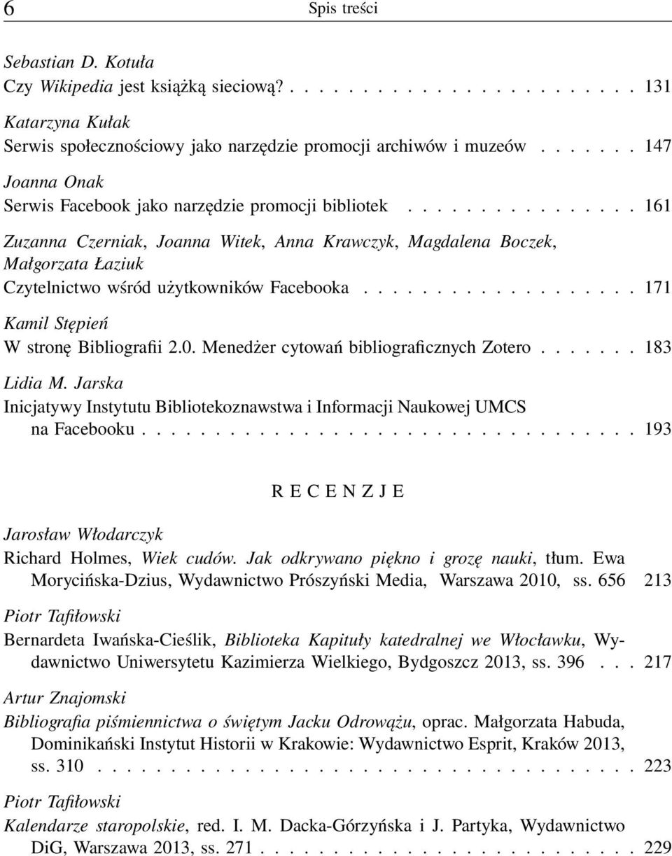 ............... 161 Zuzanna Czerniak, Joanna Witek, Anna Krawczyk, Magdalena Boczek, Małgorzata Łaziuk Czytelnictwo wśród użytkowników Facebooka................... 171 Kamil Stępień W stronę Bibliografii 2.