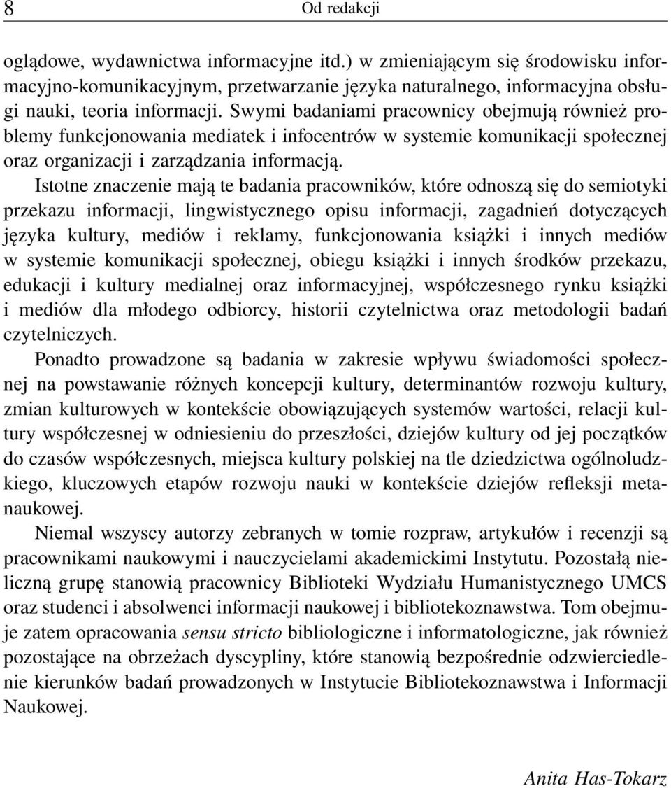 Istotne znaczenie mają te badania pracowników, które odnoszą się do semiotyki przekazu informacji, lingwistycznego opisu informacji, zagadnień dotyczących języka kultury, mediów i reklamy,