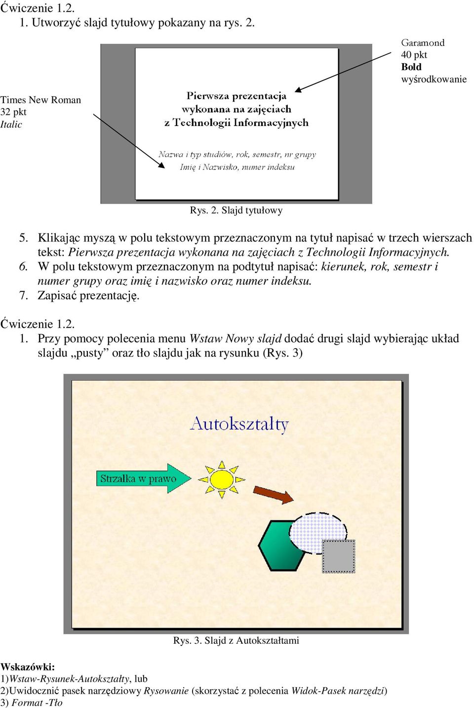 W polu tekstowym przeznaczonym na podtytuł napisać: kierunek, rok, semestr i numer grupy oraz imię i nazwisko oraz numer indeksu. 7. Zapisać prezentację. Ćwiczenie 1.
