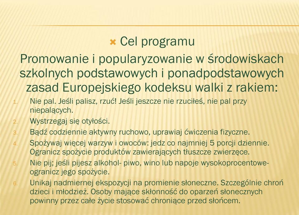 Spożywaj więcej warzyw i owoców: jedz co najmniej 5 porcji dziennie. Ogranicz spożycie produktów zawierających tłuszcze zwierzęce. 5. Nie pij; jeśli pijesz alkohol- piwo, wino lub napoje wysokoprocentoweogranicz jego spożycie.