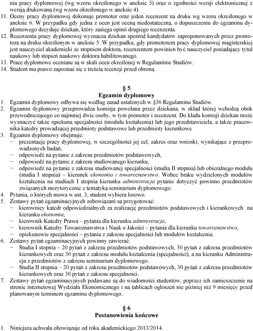 W przypadku gdy jedna z ocen jest oceną niedostateczną, o dopuszczeniu do egzaminu dyplomowego decyduje dziekan, który zasięga opinii drugiego recenzenta. 12.