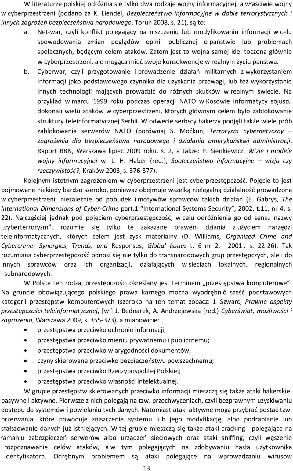 Net-war, czyli konflikt polegający na niszczeniu lub modyfikowaniu informacji w celu spowodowania zmian poglądów opinii publicznej o państwie lub problemach społecznych, będącym celem ataków.