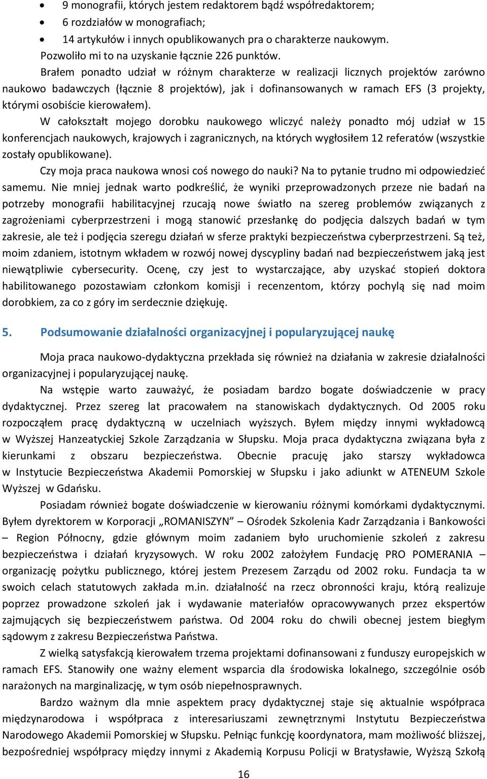 Brałem ponadto udział w różnym charakterze w realizacji licznych projektów zarówno naukowo badawczych (łącznie 8 projektów), jak i dofinansowanych w ramach EFS (3 projekty, którymi osobiście
