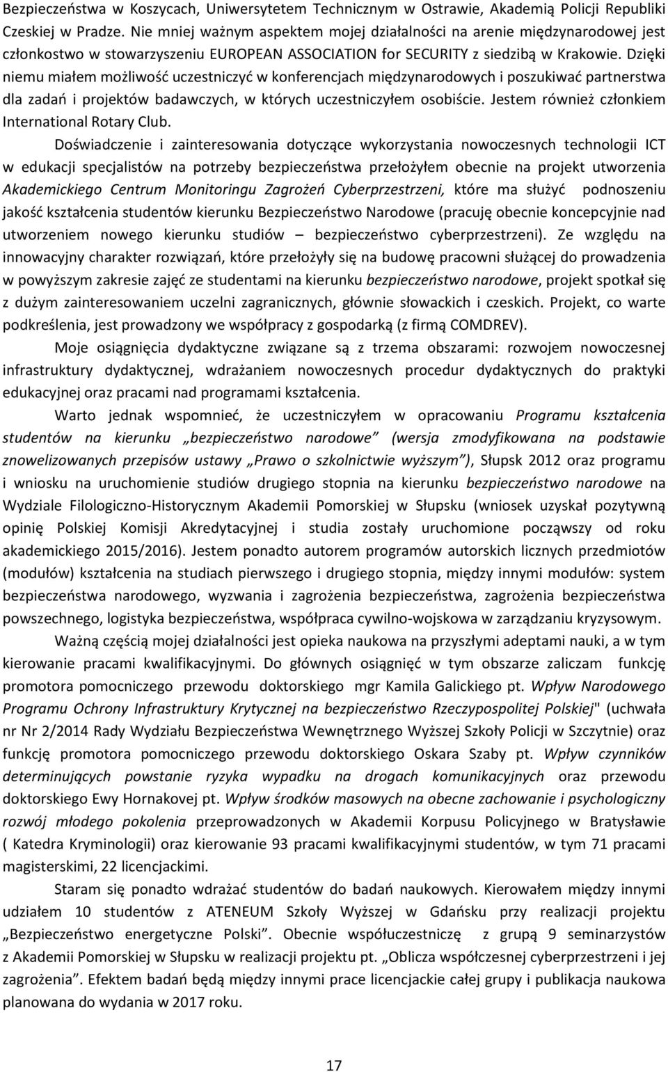 Dzięki niemu miałem możliwość uczestniczyć w konferencjach międzynarodowych i poszukiwać partnerstwa dla zadań i projektów badawczych, w których uczestniczyłem osobiście.