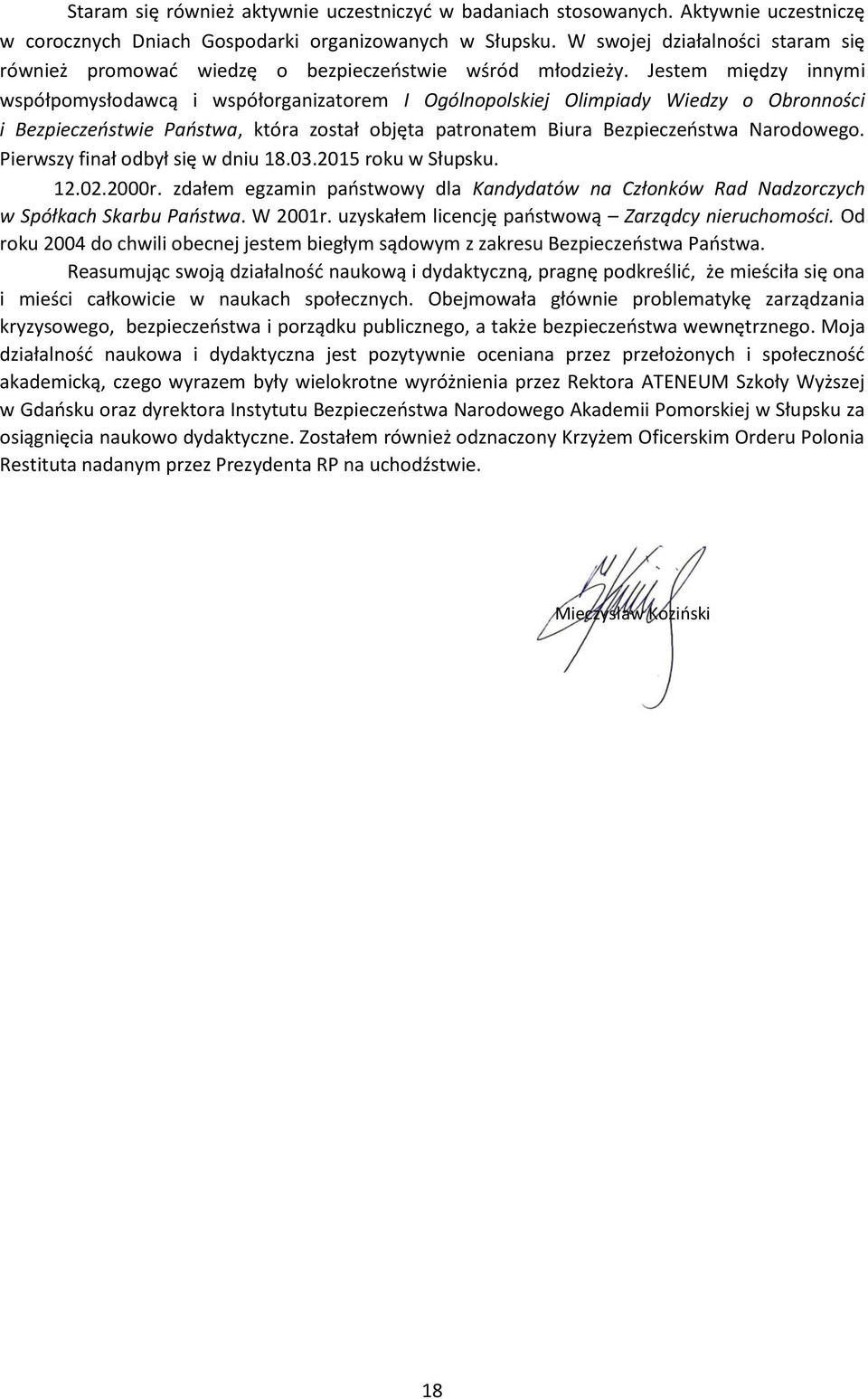 Jestem między innymi współpomysłodawcą i współorganizatorem I Ogólnopolskiej Olimpiady Wiedzy o Obronności i Bezpieczeństwie Państwa, która został objęta patronatem Biura Bezpieczeństwa Narodowego.