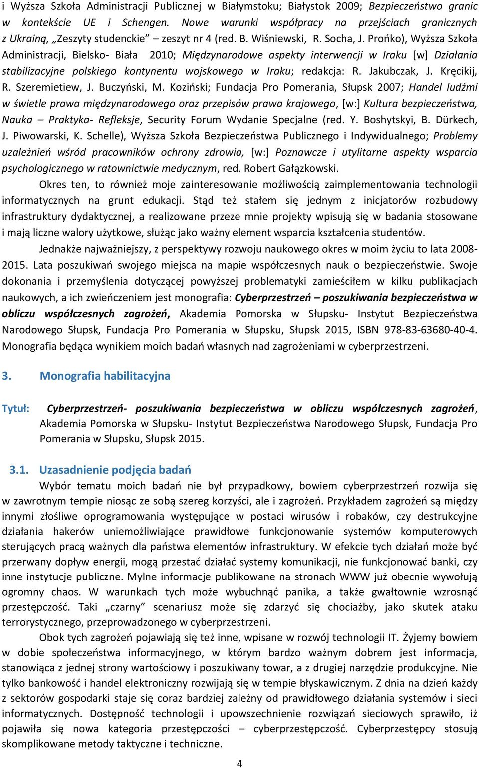 Prońko), Wyższa Szkoła Administracji, Bielsko- Biała 2010; Międzynarodowe aspekty interwencji w Iraku [w] Działania stabilizacyjne polskiego kontynentu wojskowego w Iraku; redakcja: R. Jakubczak, J.