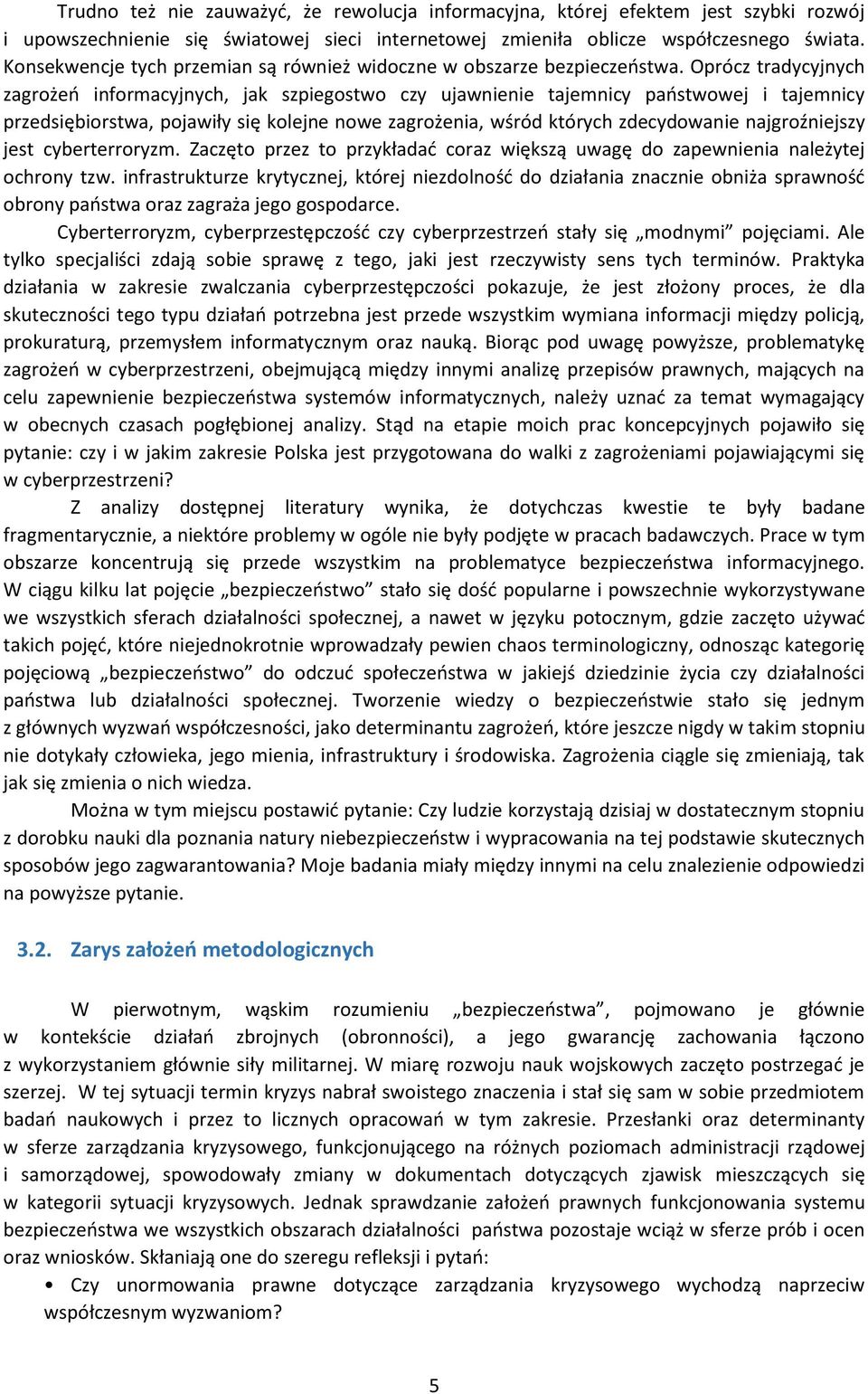 Oprócz tradycyjnych zagrożeń informacyjnych, jak szpiegostwo czy ujawnienie tajemnicy państwowej i tajemnicy przedsiębiorstwa, pojawiły się kolejne nowe zagrożenia, wśród których zdecydowanie