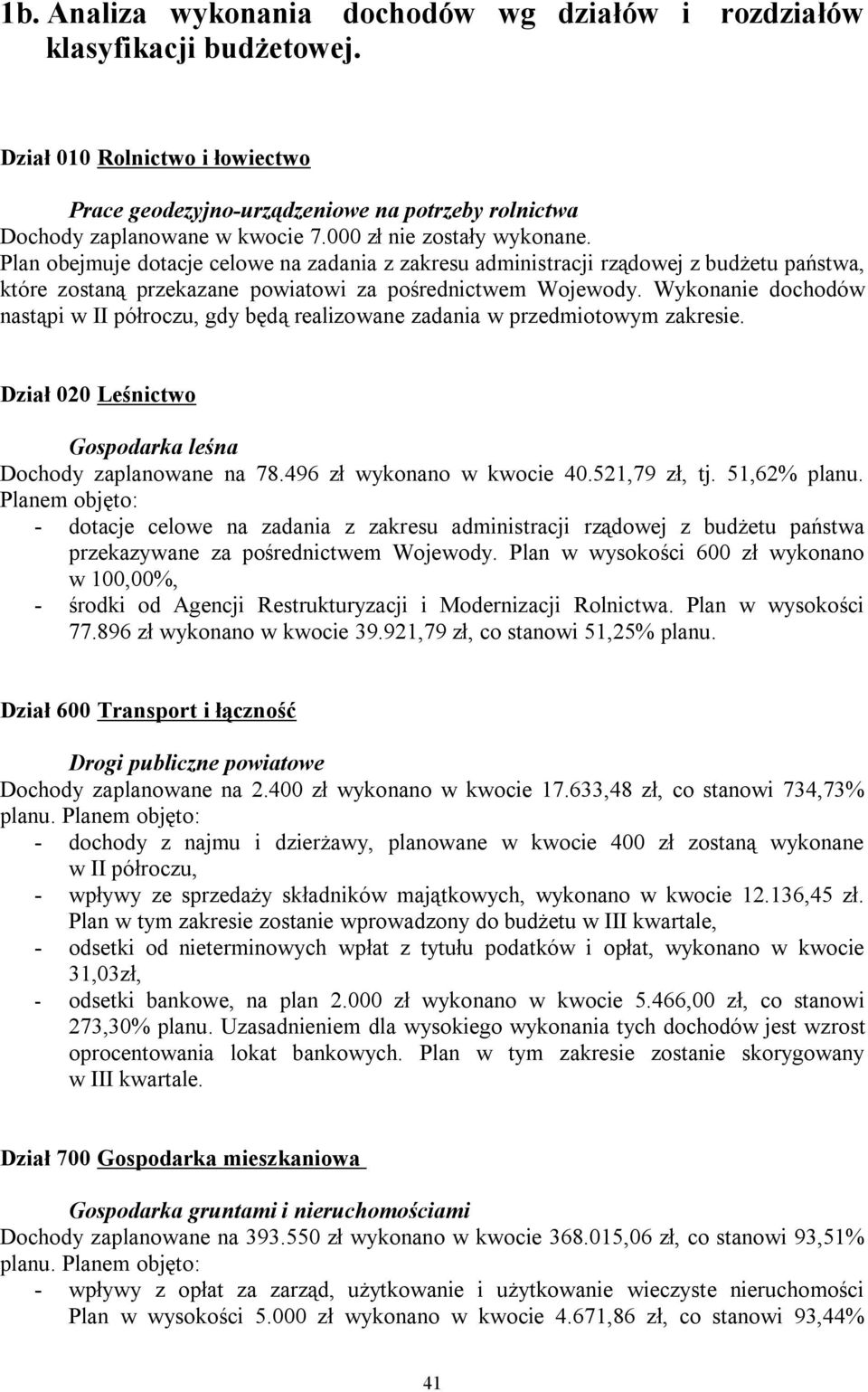 Wykonanie dochodów nastąpi w II półroczu, gdy będą realizowane zadania w przedmiotowym zakresie. Dział 020 Leśnictwo Gospodarka leśna Dochody zaplanowane na 78.496 zł wykonano w kwocie 40.