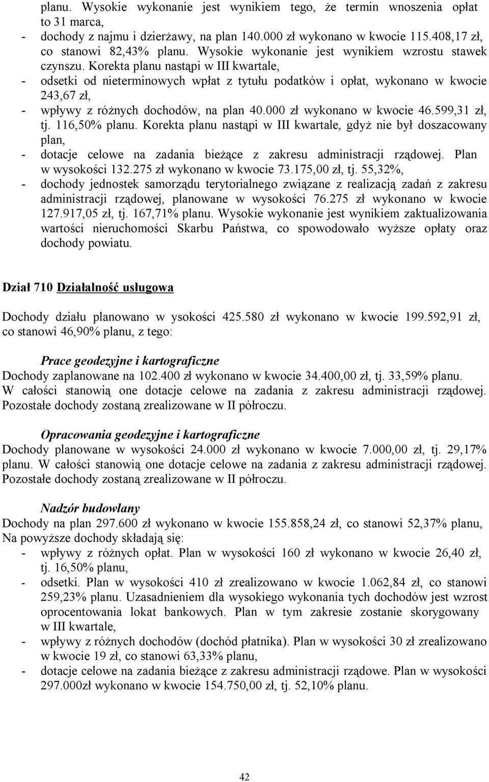 Korekta planu nastąpi - odsetki od nieterminowych wpłat z tytułu podatków i opłat, wykonano w kwocie 243,67 zł, - wpływy z różnych dochodów, na plan 40.000 zł wykonano w kwocie 46.599,31 zł, tj.