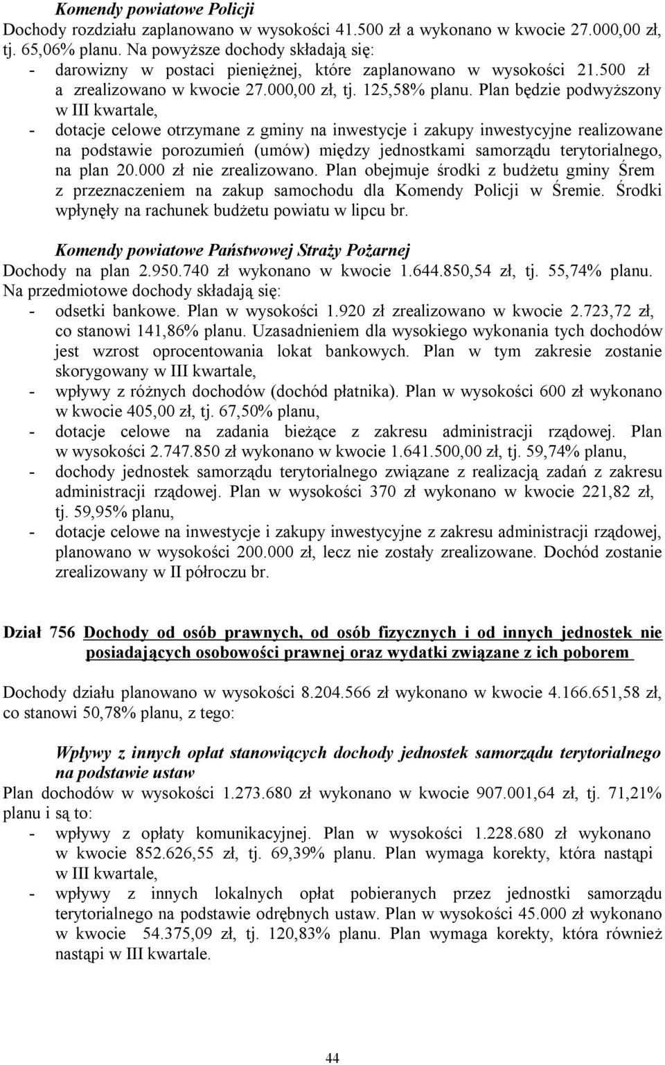 125,58% Plan będzie podwyższony - dotacje celowe otrzymane z gminy na inwestycje i zakupy inwestycyjne realizowane na podstawie porozumień (umów) między jednostkami samorządu terytorialnego, na plan