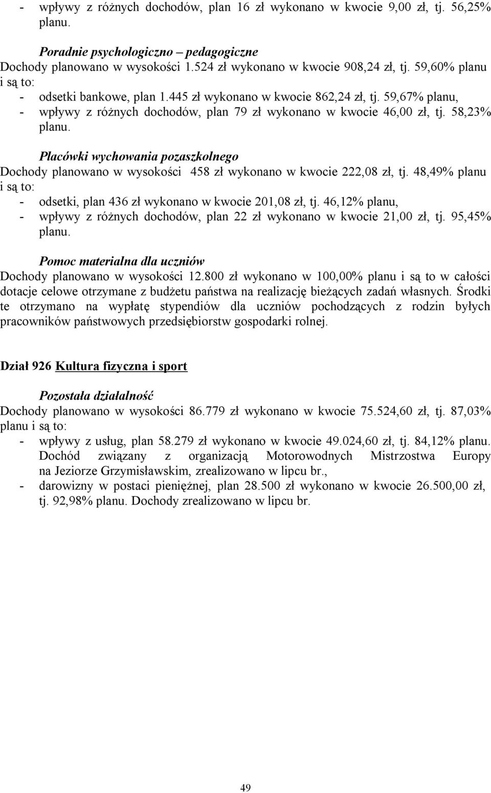 58,23% Placówki wychowania pozaszkolnego Dochody planowano w wysokości 458 zł wykonano w kwocie 222,08 zł, tj. 48,49% planu i są to: - odsetki, plan 436 zł wykonano w kwocie 201,08 zł, tj.