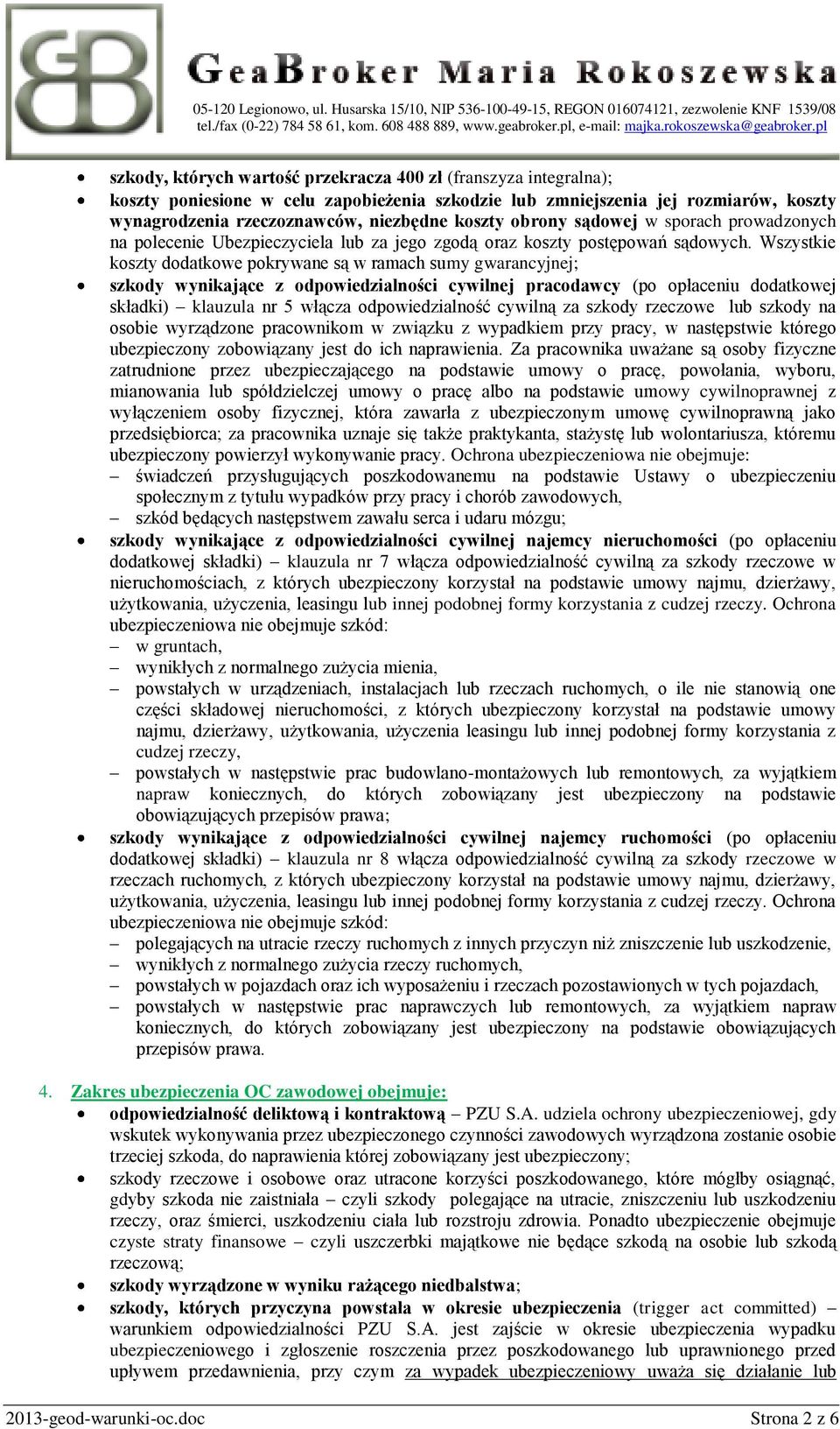 Wszystkie koszty dodatkowe pokrywane są w ramach sumy gwarancyjnej; szkody wynikające z odpowiedzialności cywilnej pracodawcy (po opłaceniu dodatkowej składki) klauzula nr 5 włącza odpowiedzialność