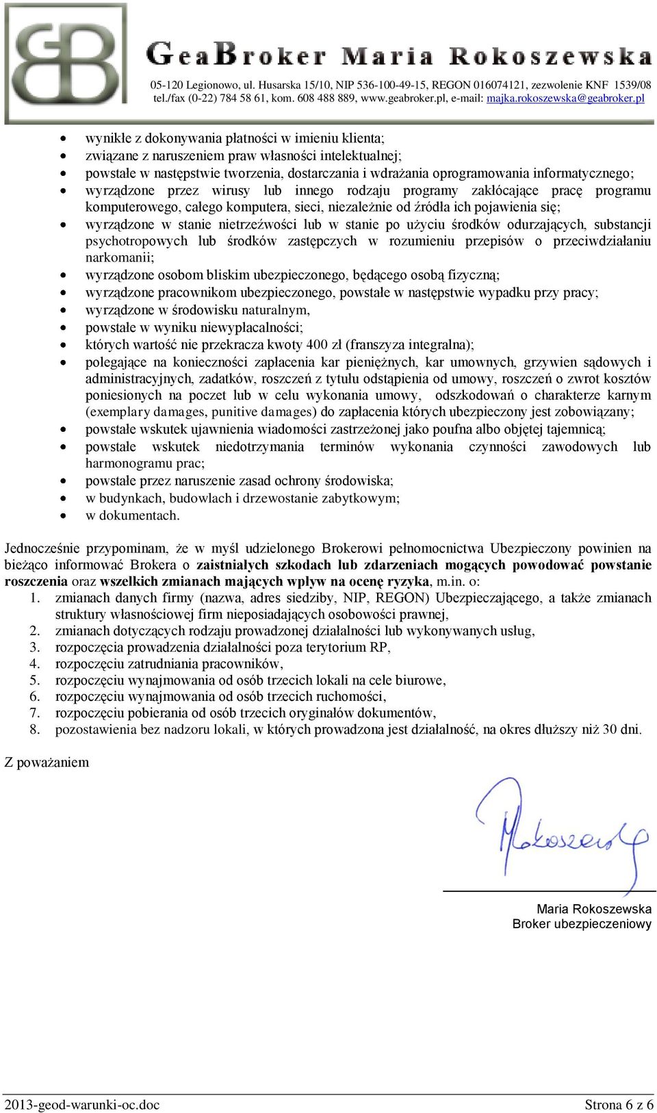 w stanie po użyciu środków odurzających, substancji psychotropowych lub środków zastępczych w rozumieniu przepisów o przeciwdziałaniu narkomanii; wyrządzone osobom bliskim ubezpieczonego, będącego