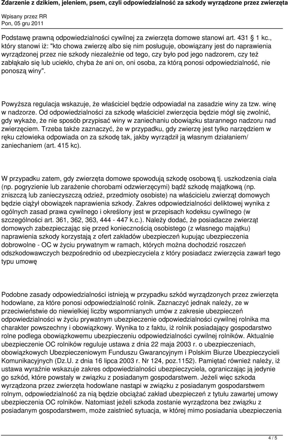 uciekło, chyba że ani on, oni osoba, za którą ponosi odpowiedzialność, nie ponoszą winy". Powyższa regulacja wskazuje, że właściciel będzie odpowiadał na zasadzie winy za tzw. winę w nadzorze.