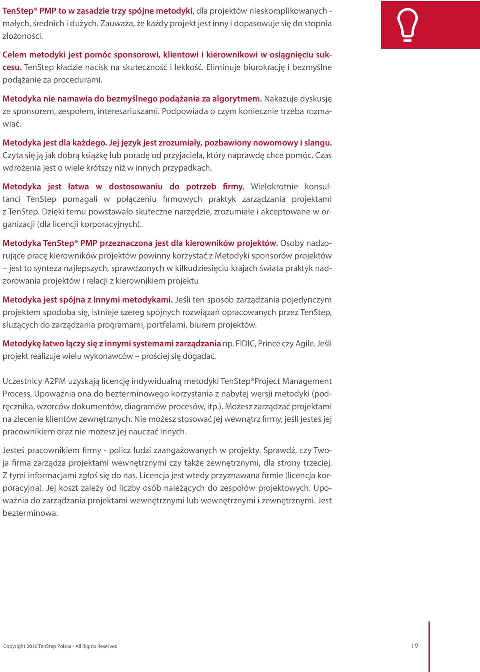 Metodyka nie namawia do bezmyślnego podążania za algorytmem. Nakazuje dyskusję ze sponsorem, zespołem, interesariuszami. Podpowiada o czym koniecznie trzeba rozmawiać. Metodyka jest dla każdego.
