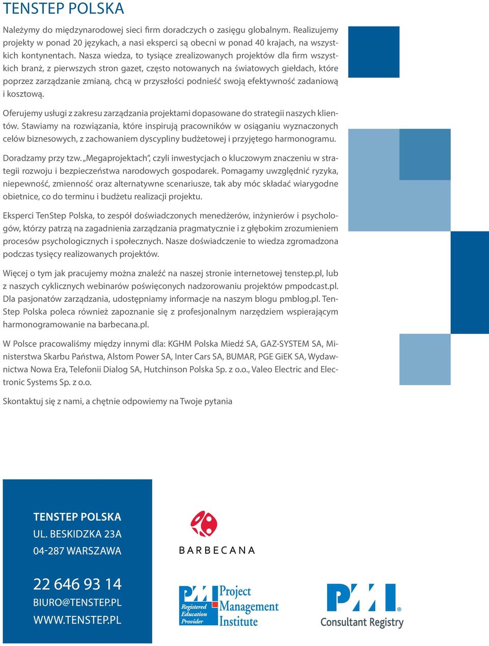 Nasza wiedza, to tysiące zrealizowanych projektów dla firm wszystkich branż, z pierwszych stron gazet, często notowanych na światowych giełdach, które poprzez zarządzanie zmianą, chcą w przyszłości