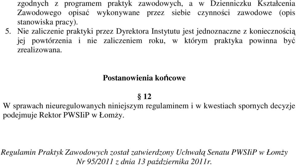 Nie zaliczenie praktyki przez Dyrektora Instytutu jest jednoznaczne z koniecznością jej powtórzenia i nie zaliczeniem roku, w którym praktyka