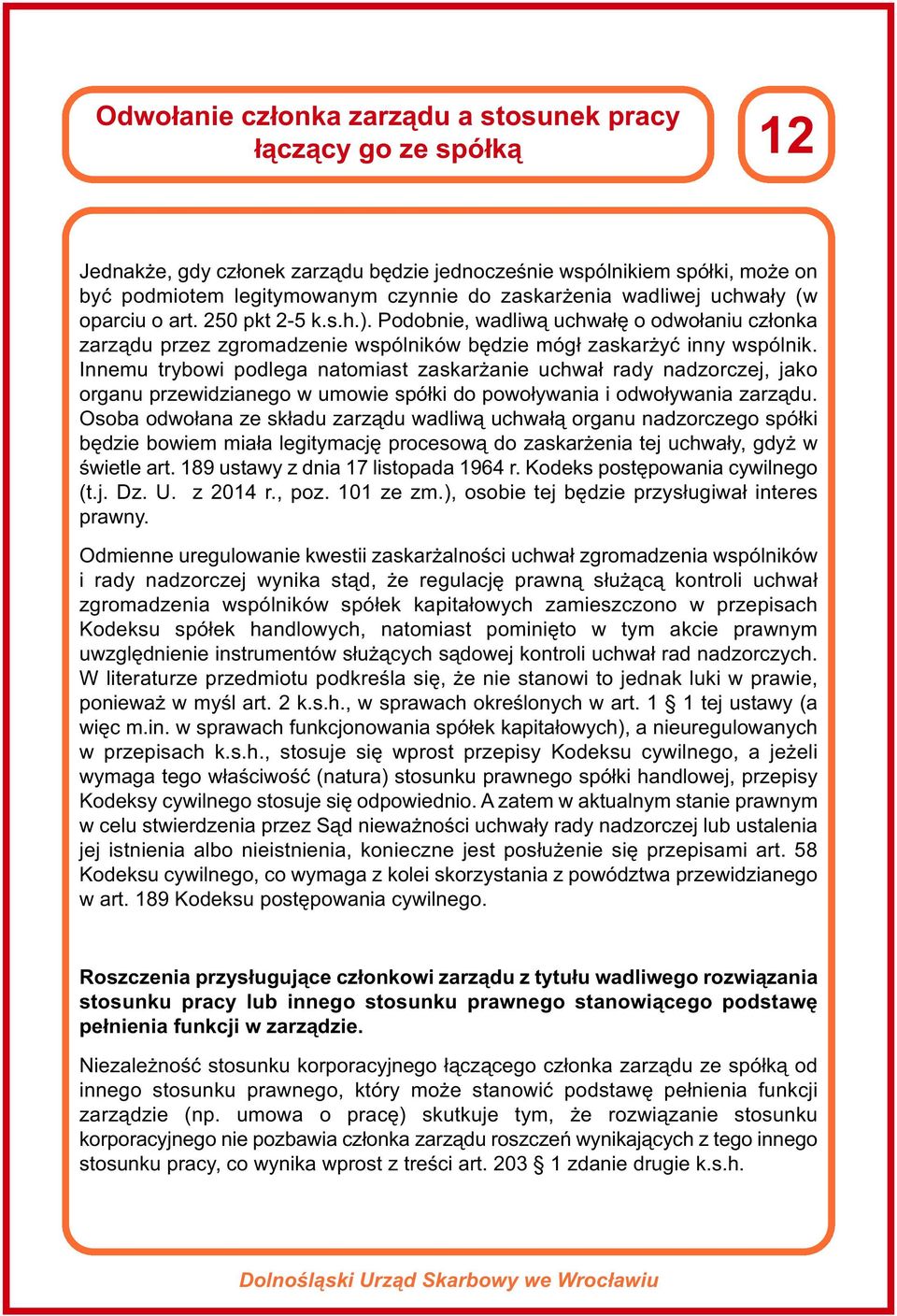 Innemu trybowi podlega natomiast zaskarżanie uchwał rady nadzorczej, jako organu przewidzianego w umowie spółki do powoływania i odwoływania zarządu.