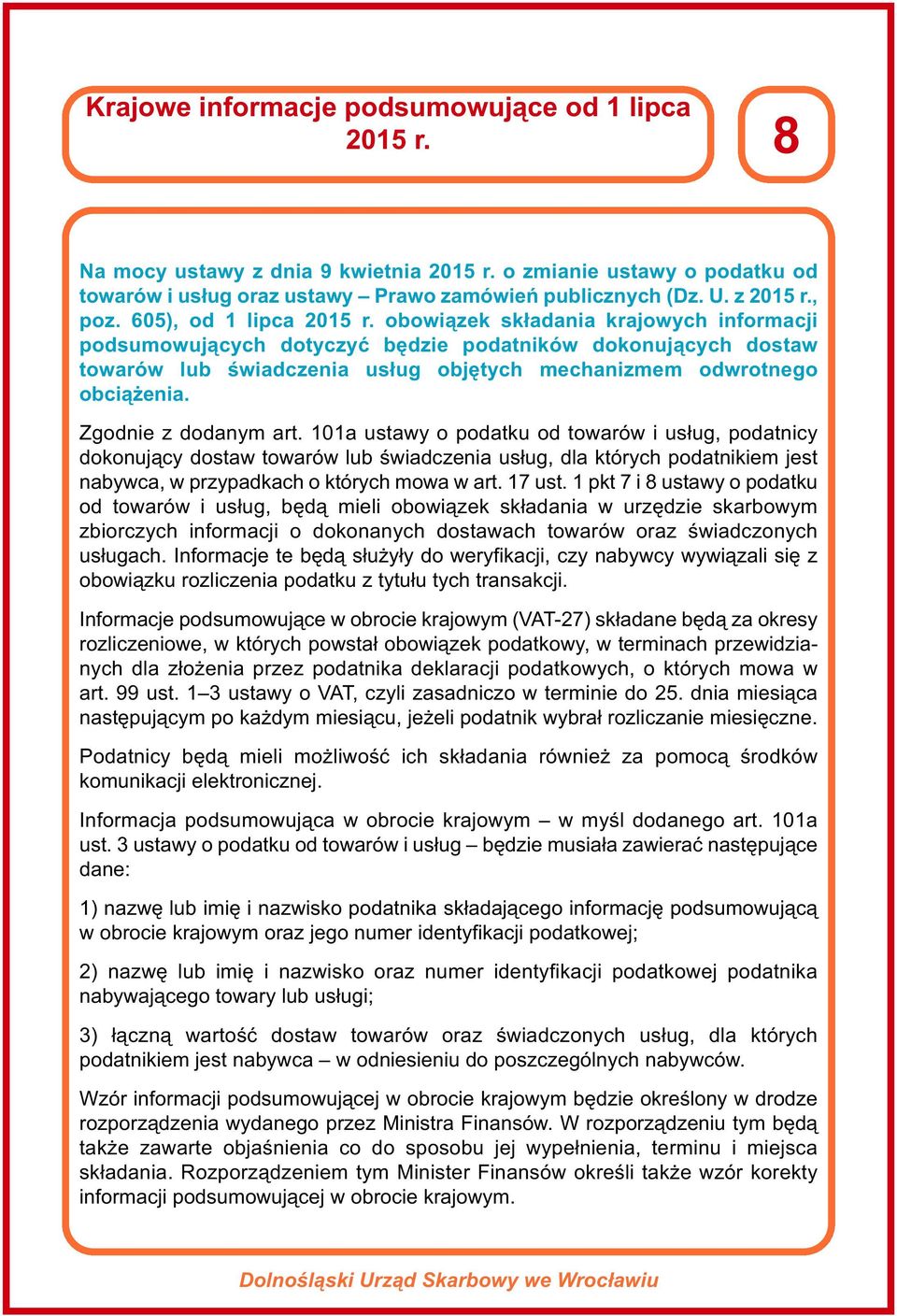 obowiązek składania krajowych informacji podsumowujących dotyczyć będzie podatników dokonujących dostaw towarów lub świadczenia usług objętych mechanizmem odwrotnego obciążenia. Zgodnie z dodanym art.