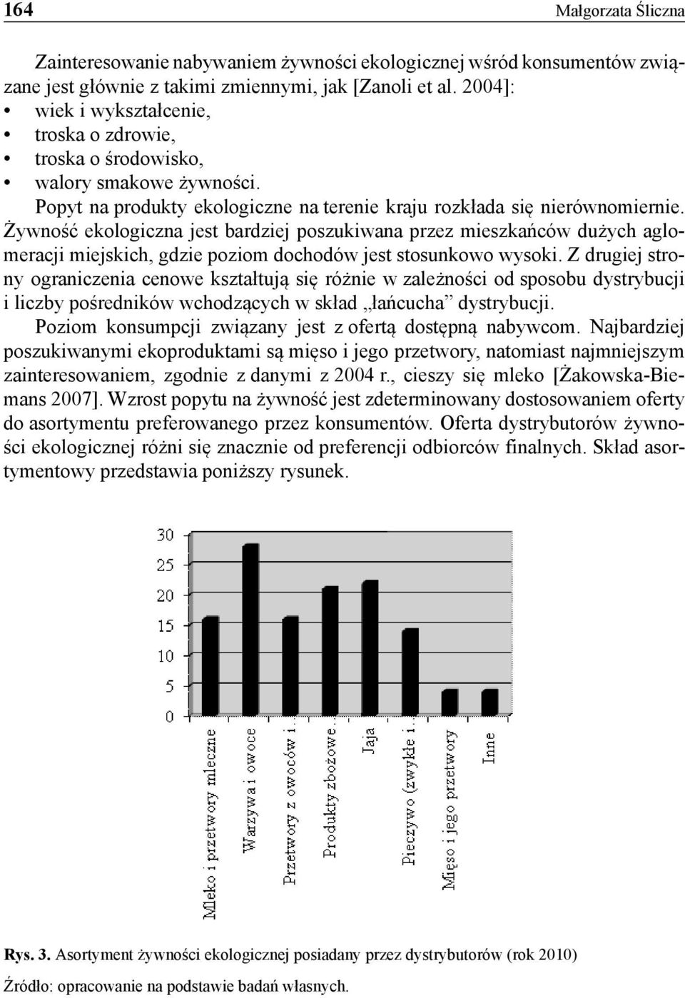 Żywność ekologiczna jest bardziej poszukiwana przez mieszkańców dużych aglomeracji miejskich, gdzie poziom dochodów jest stosunkowo wysoki.