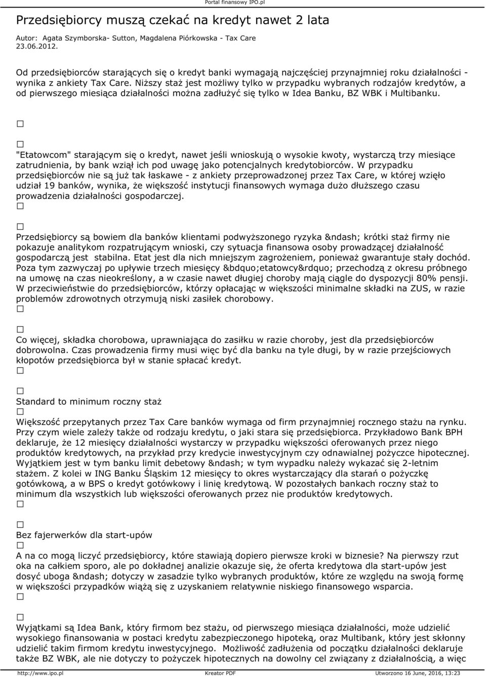 Niższy staż jest możliwy tylko w przypadku wybranych rodzajów kredytów, a od pierwszego miesiąca działalności można zadłużyć się tylko w Idea Banku, BZ WBK i Multibanku.