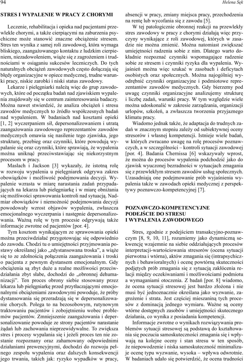 Stres ten wynika z samej roli zawodowej, która wymaga bliskiego, zaanga owanego kontaktu z ludzkim cierpieniem, niezadowoleniem, wi¹ e siê z zagro eniem i trudnoœciami w osi¹ganiu sukcesów