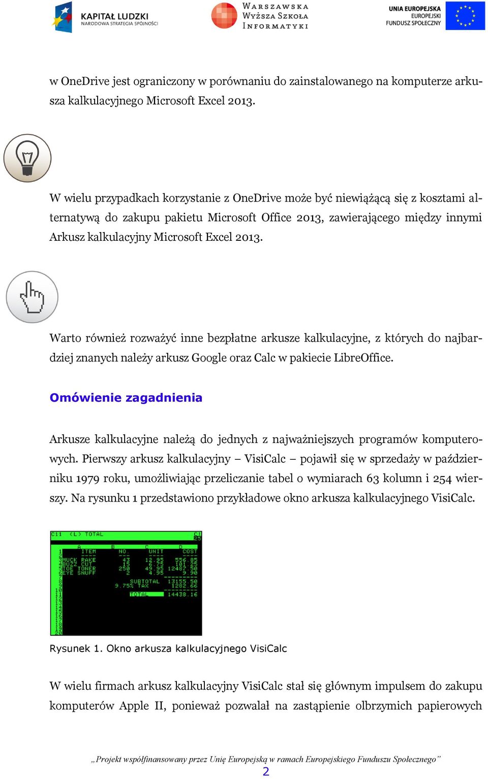 Warto również rozważyć inne bezpłatne arkusze kalkulacyjne, z których do najbardziej znanych należy arkusz Google oraz Calc w pakiecie LibreOffice.