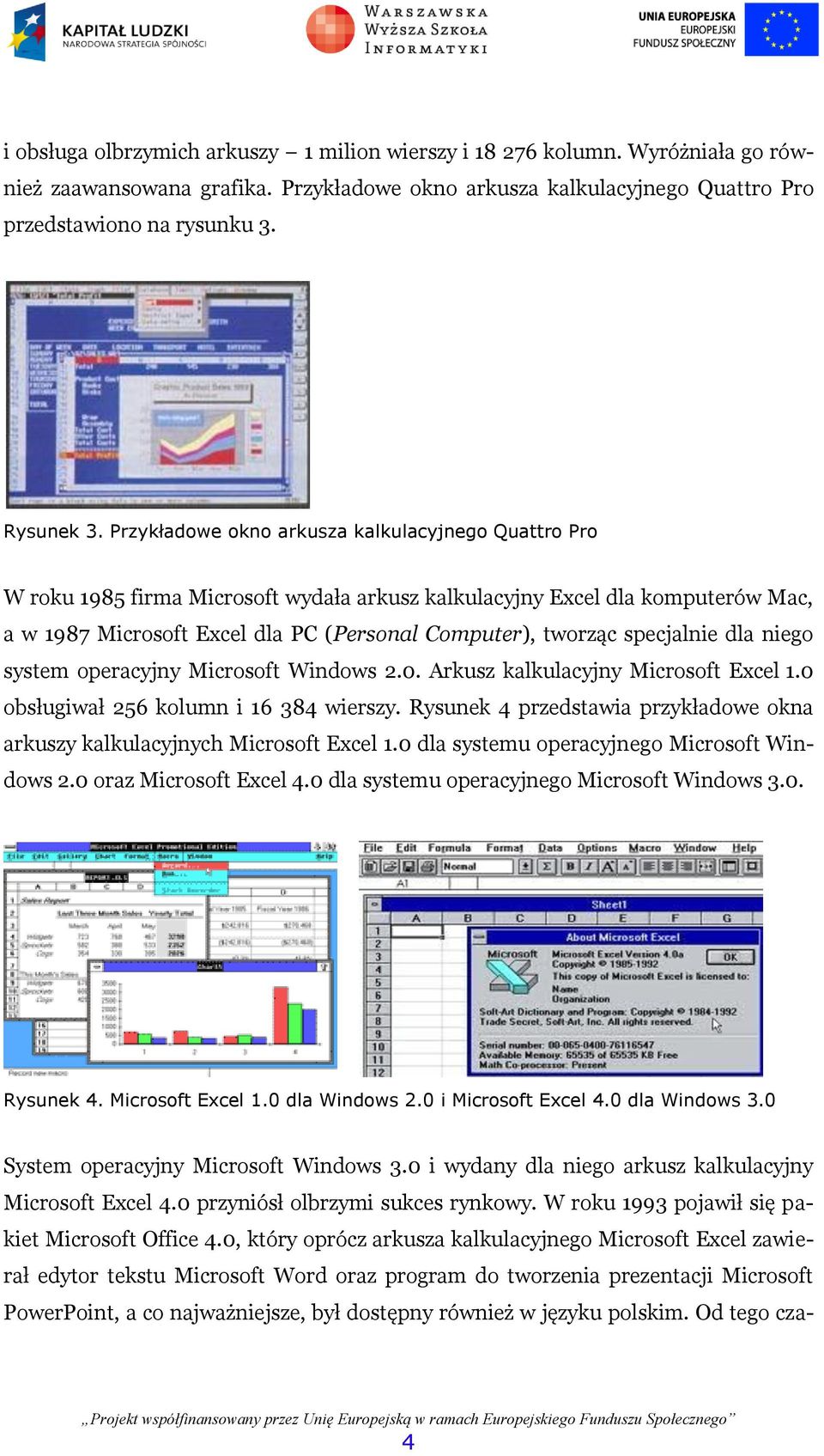 specjalnie dla niego system operacyjny Microsoft Windows 2.0. Arkusz kalkulacyjny Microsoft Excel 1.0 obsługiwał 256 kolumn i 16 384 wierszy.