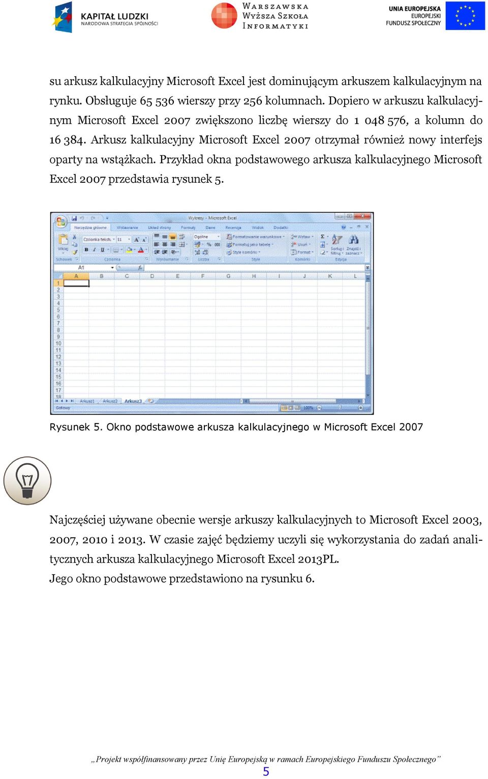 Arkusz kalkulacyjny Microsoft Excel 2007 otrzymał również nowy interfejs oparty na wstążkach. Przykład okna podstawowego arkusza kalkulacyjnego Microsoft Excel 2007 przedstawia rysunek 5.
