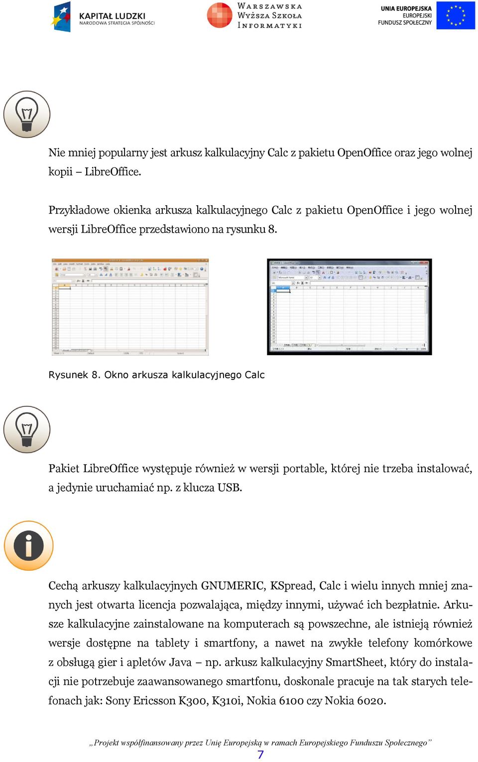 Okno arkusza kalkulacyjnego Calc Pakiet LibreOffice występuje również w wersji portable, której nie trzeba instalować, a jedynie uruchamiać np. z klucza USB.