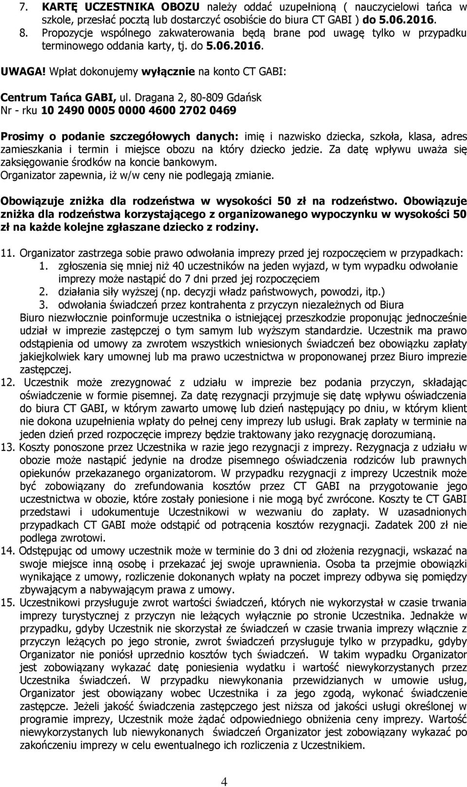 Dragana 2, 80-809 Gdańsk Nr - rku 10 2490 0005 0000 4600 2702 0469 Prosimy o podanie szczegółowych danych: imię i nazwisko dziecka, szkoła, klasa, adres zamieszkania i termin i miejsce obozu na który