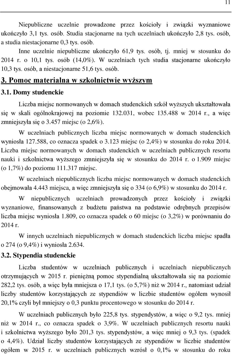 Pomoc materialna w szkolnictwie wyższym 3.1. Domy studenckie Liczba miejsc normowanych w domach studenckich szkół wyższych ukształtowała się w skali ogólnokrajowej na poziomie 132.031, wobec 135.