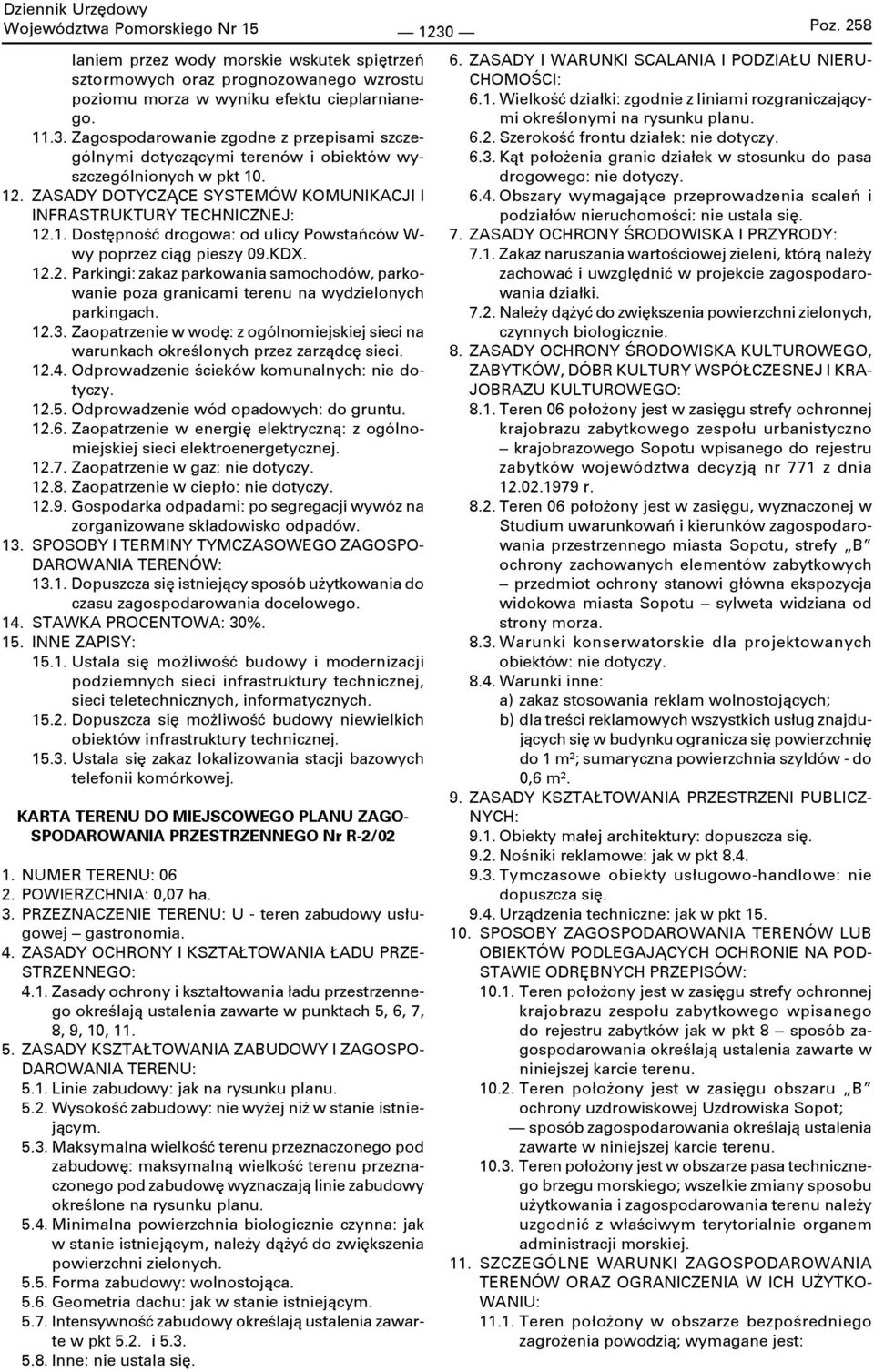 Zaopatrzenie w wodę: z ogólnomiejskiej sieci na warunkach określonych przez zarządcę sieci. 12.4. Odprowadzenie ścieków komunalnych: nie dotyczy. 12.5. Odprowadzenie wód opadowych: do gruntu. 12.6.