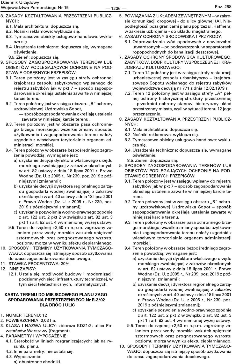Teren położony jest w zasięgu strefy ochronnej krajobrazu zespołu zabytkowego wpisanego do rejestru zabytków jak w pkt 7 sposób zagospodarowania określają ustalenia zawarte w niniejszej karcie terenu.