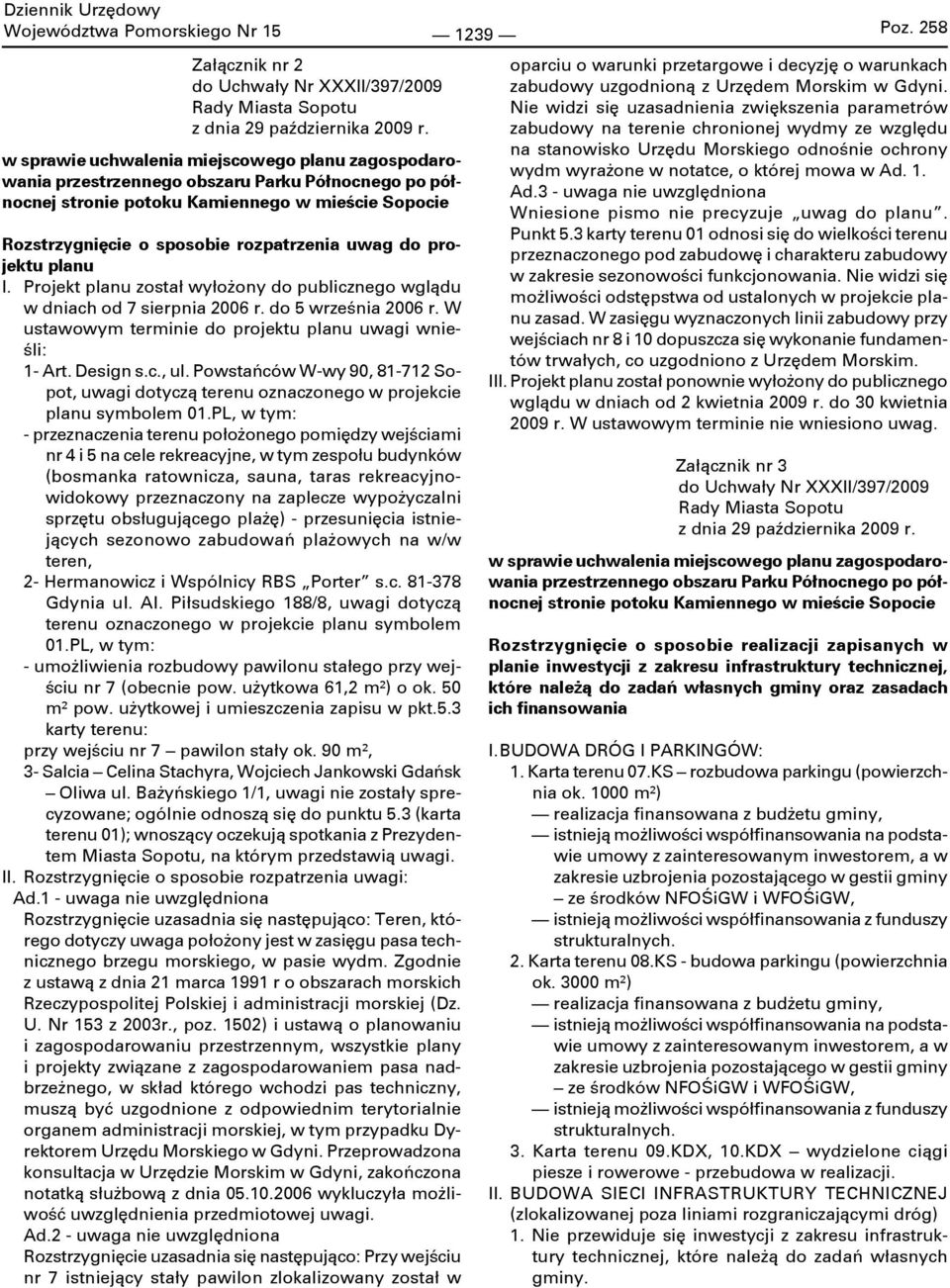 do projektu planu I. Projekt planu został wyłożony do publicznego wglądu w dniach od 7 sierpnia 2006 r. do 5 września 2006 r. W ustawowym terminie do projektu planu uwagi wnieśli: 1- Art. Design s.c., ul.
