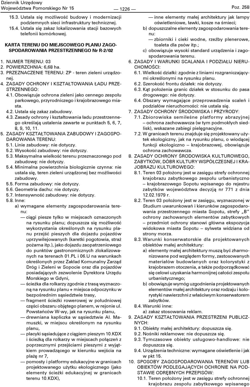 ZASADY OCHRONY I KSZTAŁTOWANIA ŁADU PRZE- STRZENNEGO: 4.1. Obowiązuje ochrona zieleni jako cennego zespołu parkowego, przyrodniczego i krajobrazowego miasta. 4.2. Ustala się zakaz zabudowy. 4.3.