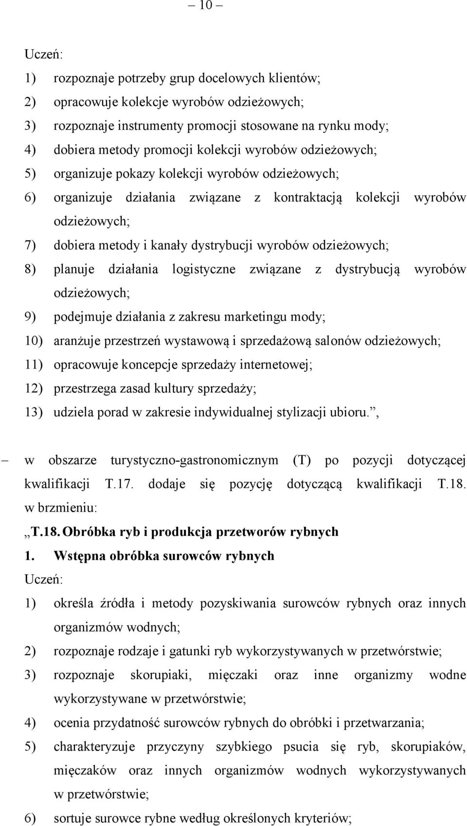 odzieżowych; 8) planuje działania logistyczne związane z dystrybucją wyrobów odzieżowych; 9) podejmuje działania z zakresu marketingu mody; 10) aranżuje przestrzeń wystawową i sprzedażową salonów