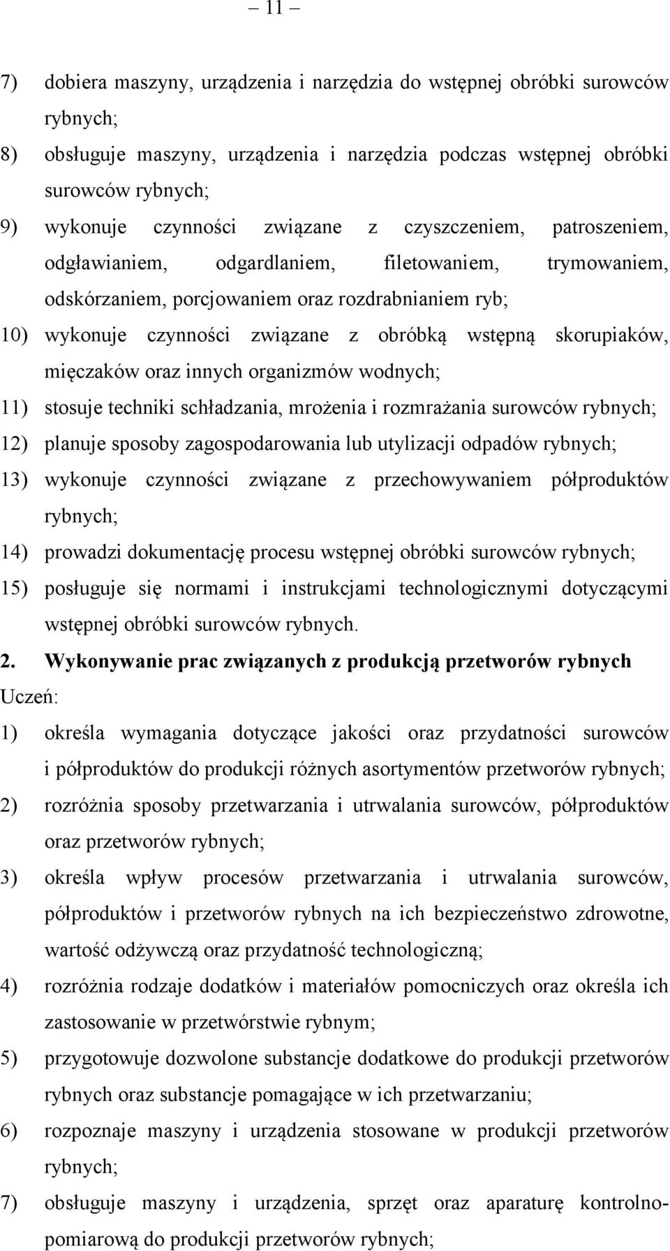 skorupiaków, mięczaków oraz innych organizmów wodnych; 11) stosuje techniki schładzania, mrożenia i rozmrażania surowców rybnych; 12) planuje sposoby zagospodarowania lub utylizacji odpadów rybnych;