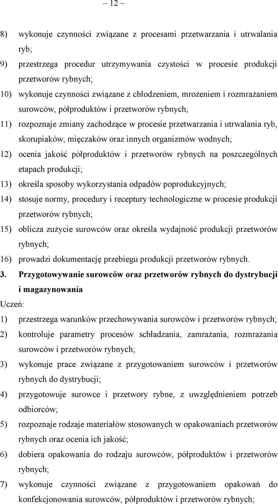 organizmów wodnych; 12) ocenia jakość półproduktów i przetworów rybnych na poszczególnych etapach produkcji; 13) określa sposoby wykorzystania odpadów poprodukcyjnych; 14) stosuje normy, procedury i