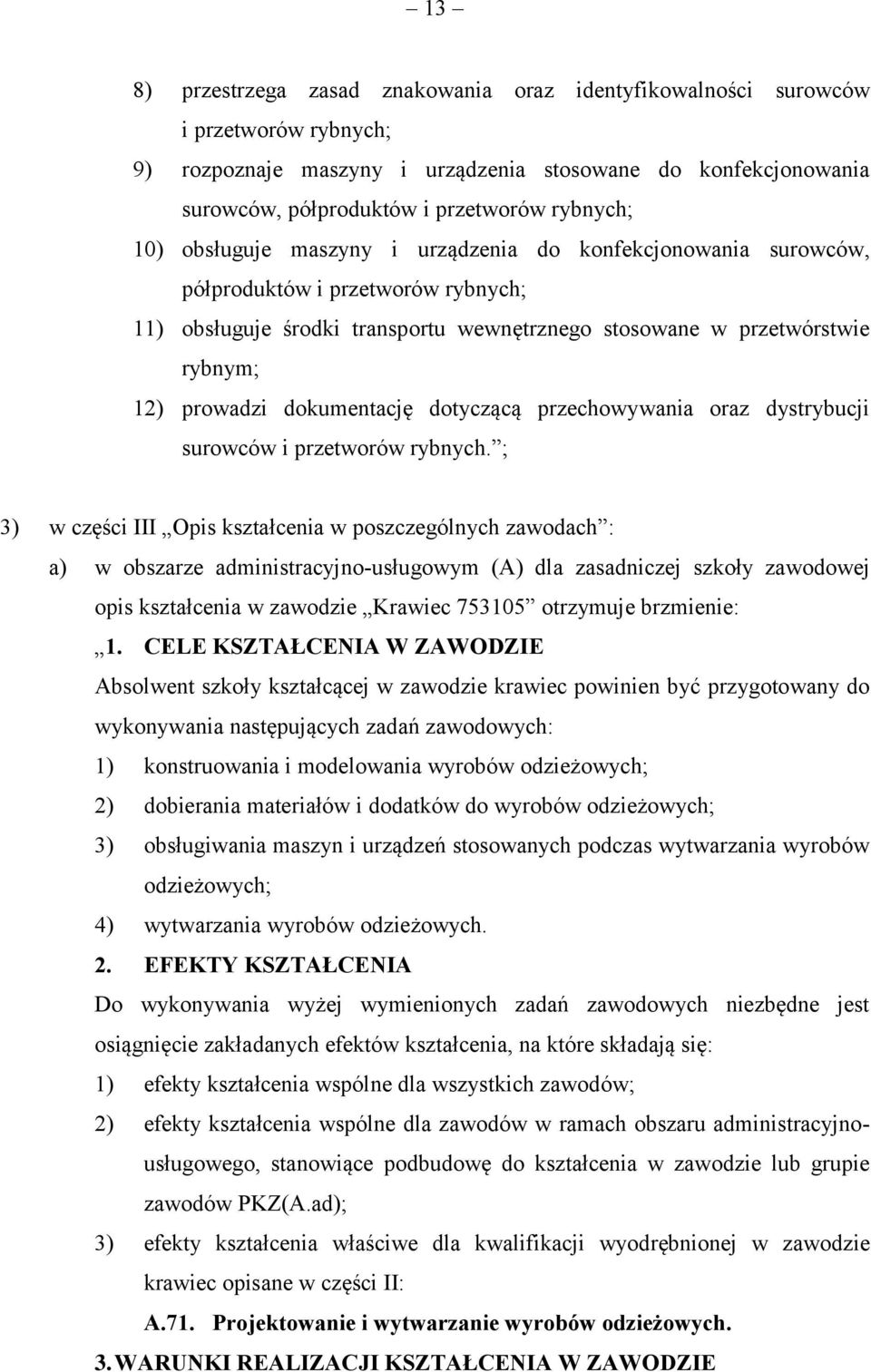 dokumentację dotyczącą przechowywania oraz dystrybucji surowców i przetworów rybnych.