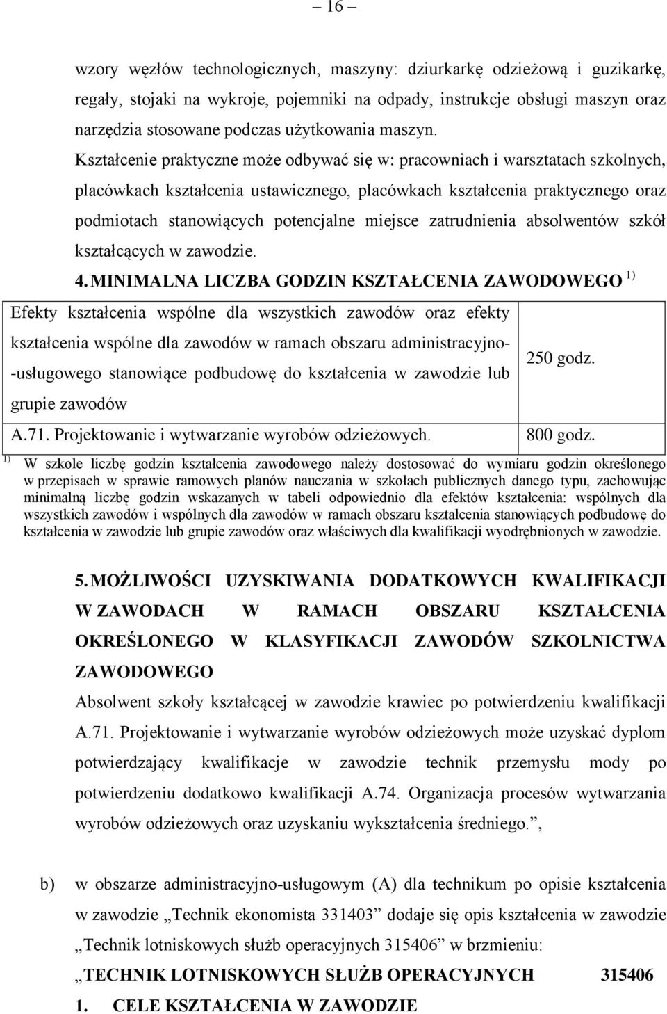 Kształcenie praktyczne może odbywać się w: pracowniach i warsztatach szkolnych, placówkach kształcenia ustawicznego, placówkach kształcenia praktycznego oraz podmiotach stanowiących potencjalne