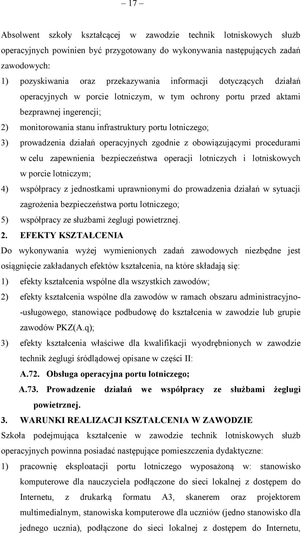 operacyjnych zgodnie z obowiązującymi procedurami w celu zapewnienia bezpieczeństwa operacji lotniczych i lotniskowych w porcie lotniczym; 4) współpracy z jednostkami uprawnionymi do prowadzenia