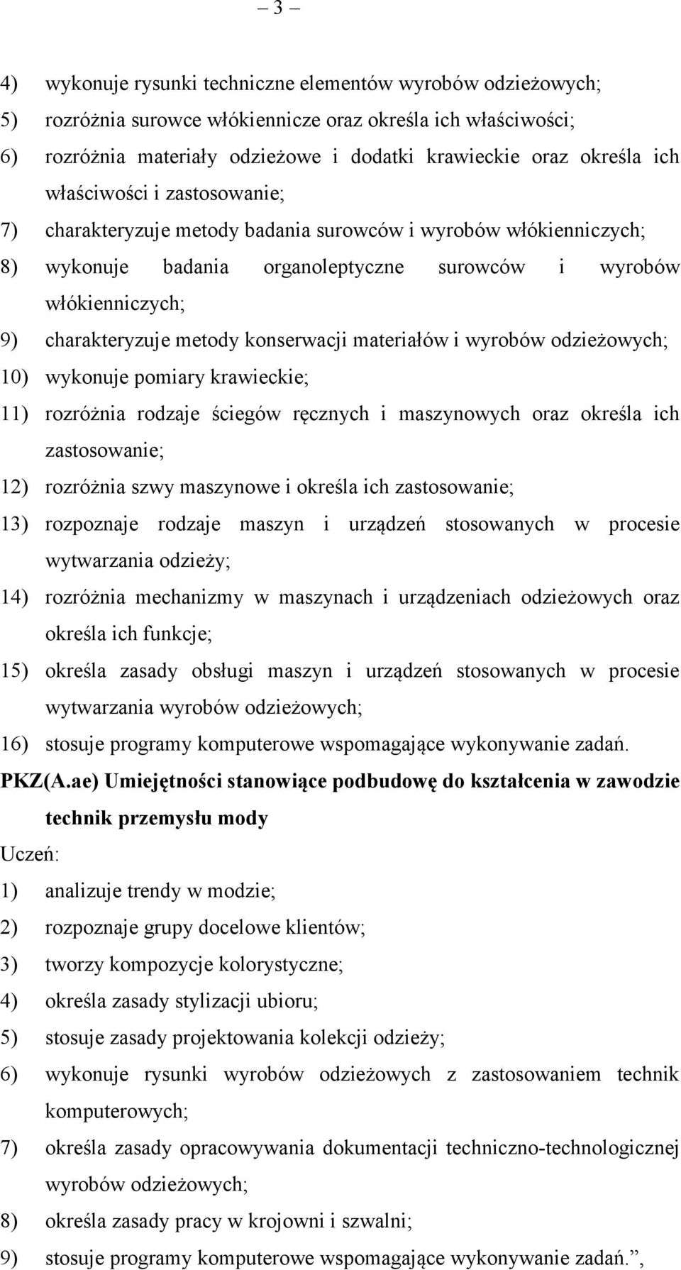 konserwacji materiałów i wyrobów odzieżowych; 10) wykonuje pomiary krawieckie; 11) rozróżnia rodzaje ściegów ręcznych i maszynowych oraz określa ich zastosowanie; 12) rozróżnia szwy maszynowe i