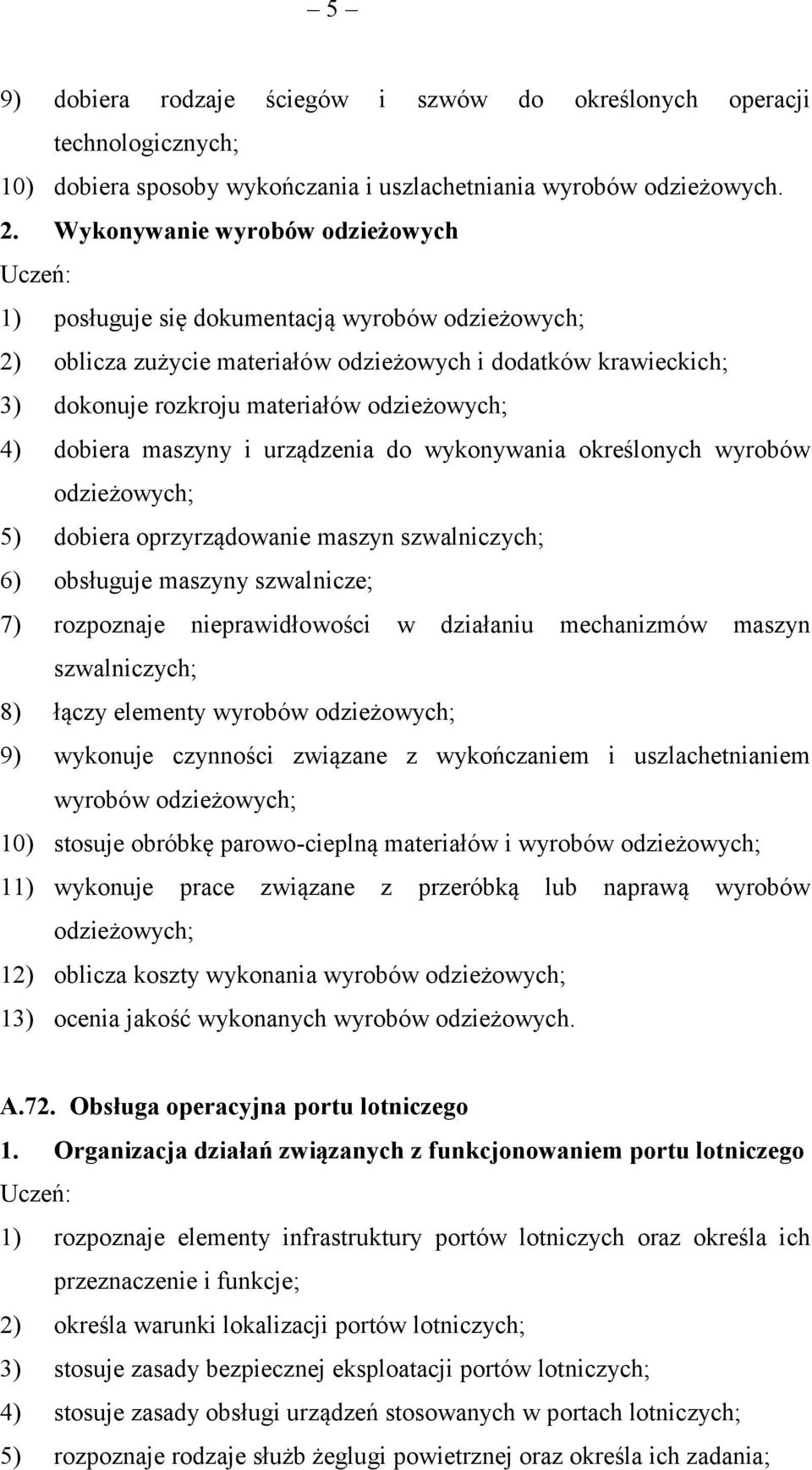 odzieżowych; 4) dobiera maszyny i urządzenia do wykonywania określonych wyrobów odzieżowych; 5) dobiera oprzyrządowanie maszyn szwalniczych; 6) obsługuje maszyny szwalnicze; 7) rozpoznaje