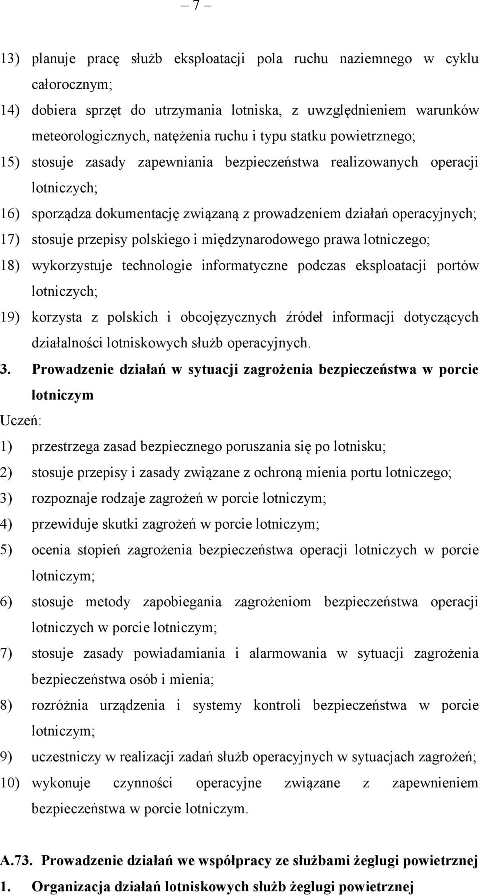 i międzynarodowego prawa lotniczego; 18) wykorzystuje technologie informatyczne podczas eksploatacji portów lotniczych; 19) korzysta z polskich i obcojęzycznych źródeł informacji dotyczących