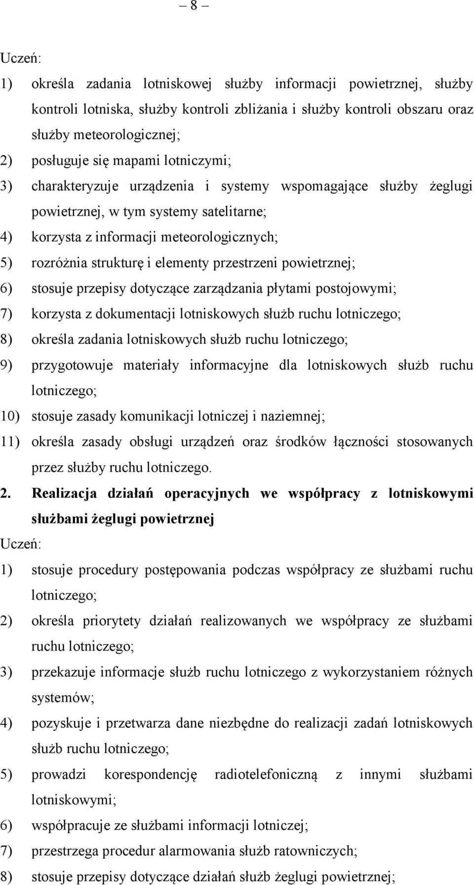 elementy przestrzeni powietrznej; 6) stosuje przepisy dotyczące zarządzania płytami postojowymi; 7) korzysta z dokumentacji lotniskowych służb ruchu lotniczego; 8) określa zadania lotniskowych służb