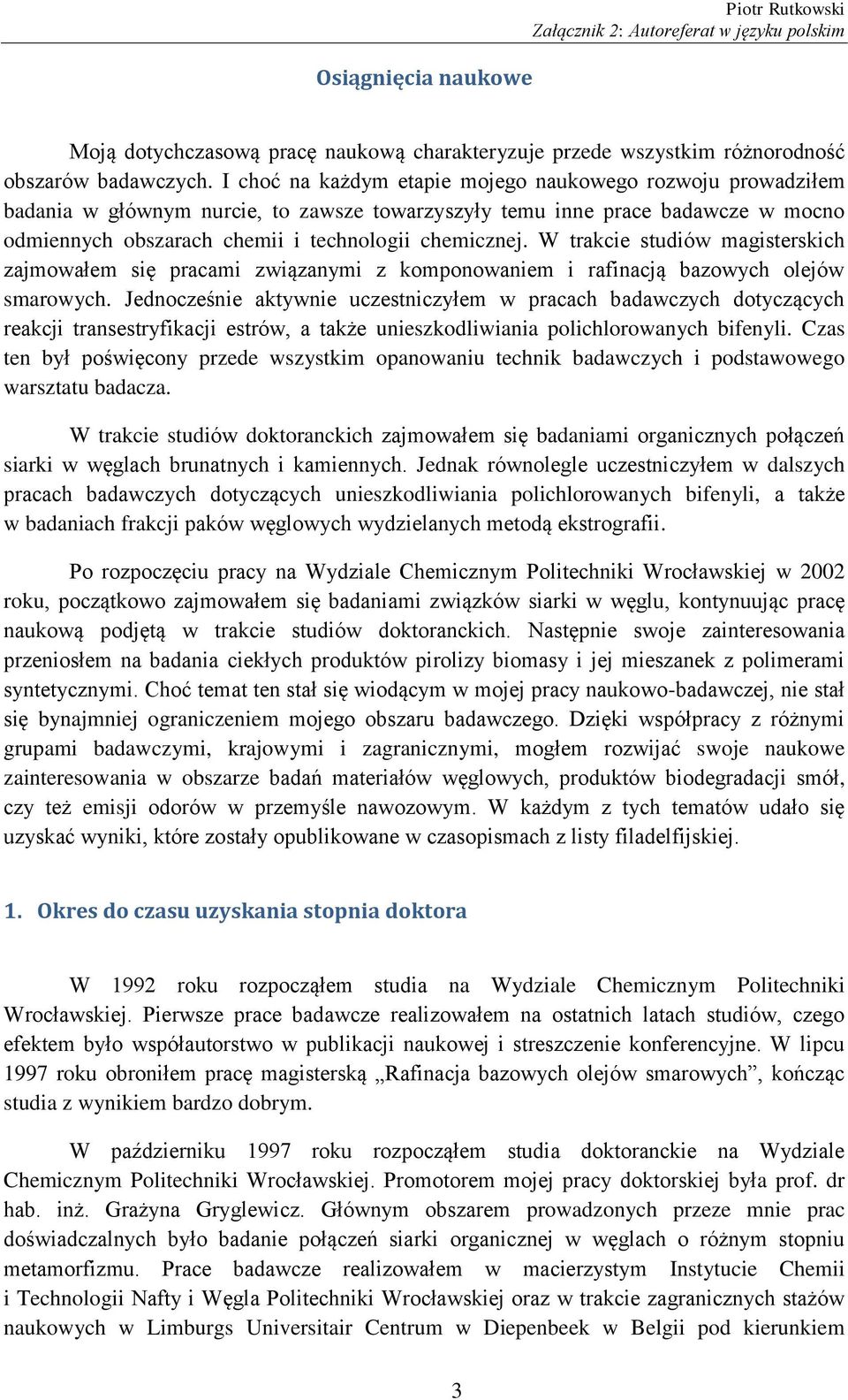 W trakcie studiów magisterskich zajmowałem się pracami związanymi z komponowaniem i rafinacją bazowych olejów smarowych.