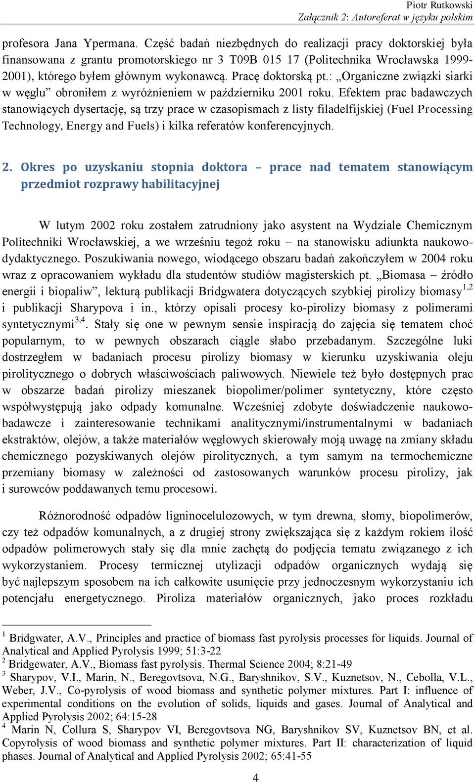 Pracę doktorską pt.: Organiczne związki siarki w węglu obroniłem z wyróżnieniem w październiku 2001 roku.
